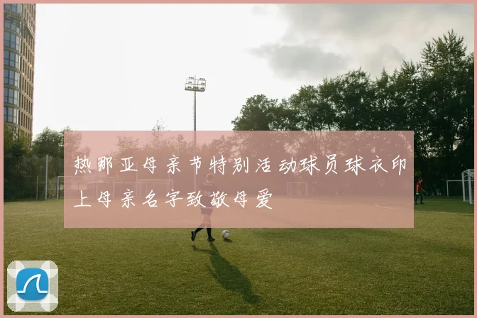 热那亚母亲节特别活动球员球衣印上母亲名字致敬母爱