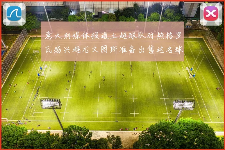 意大利媒体报道土超球队对热格罗瓦感兴趣尤文图斯准备出售这名球员